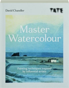 TATE MASTER WATERCOLOUR: Painting Techniques Inspired by Influential Artists