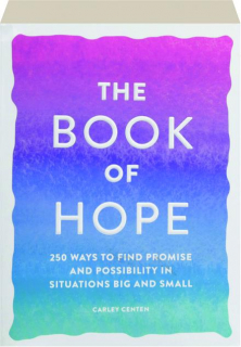 THE BOOK OF HOPE: 250 Ways to Find Promise and Possibility in Situations Big and Small