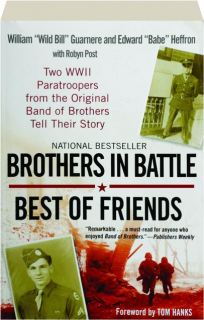 BROTHERS IN BATTLE, BEST OF FRIENDS: Two WWII Paratroopers from the Original Band of Brothers Tell Their Story