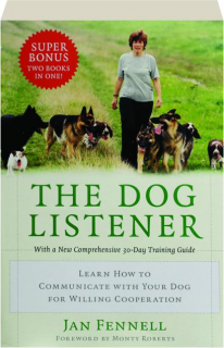 THE DOG LISTENER: Learn How to Communicate with Your Dog for Willing Cooperation