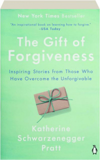 THE GIFT OF FORGIVENESS: Inspiring Stories from Those Who Have Overcome the Unforgivable
