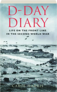 D-DAY DIARY: Life on the Front Line in the Second World War