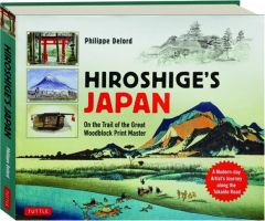 HIROSHIGE'S JAPAN: On the Trail of the Great Woodblock Print Master