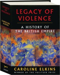 LEGACY OF VIOLENCE: A History of the British Empire