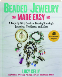 BEADED JEWELRY MADE EASY: A Step-by-Step Guide to Making Earrings, Bracelets, Necklaces, and More