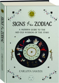 SIGNS OF THE ZODIAC: A Modern Guide to the Age-Old Wisdom of the Stars