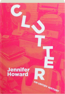 CLUTTER: An Untidy History
