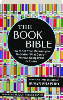 THE BOOK BIBLE: How To Sell Your Manuscript--No Matter What Genre--Without Going Broke or Insane