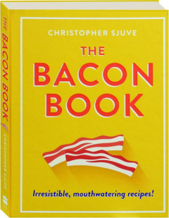 THE BACON BOOK: Irresistible, Mouthwatering Recipes!