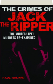 THE CRIMES OF JACK THE RIPPER: The Whitechapel Murders Re-Examined
