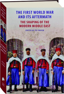 THE FIRST WORLD WAR AND ITS AFTERMATH: The Shaping of the Middle East