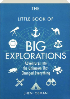 THE LITTLE BOOK OF BIG EXPLORATIONS: Adventures into the Unknown That Changed Everything