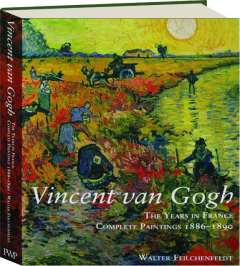 VINCENT VAN GOGH: The Years in France--Complete Paintings 1886-1890