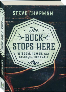 THE BUCK STOPS HERE: Wisdom, Humor, and Tales for the Trail
