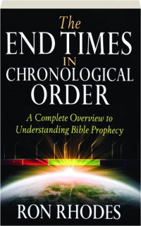 THE END TIMES IN CHRONOLOGICAL ORDER: A Complete Overview to Understanding Bible Prophecy