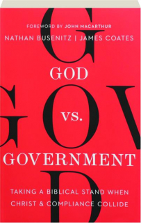 GOD VS. GOVERNMENT: Taking a Biblical Stand When Christ & Compliance Collide