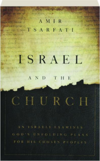 ISRAEL AND THE CHURCH: An Israeli Examines God's Unfolding Plans for His Chosen Peoples