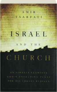 ISRAEL AND THE CHURCH: An Israeli Examines God's Unfolding Plans for His Chosen Peoples