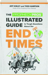 THE PROPHECY PROS' ILLUSTRATED GUIDE TO TOUGH QUESTIONS ABOUT THE END TIMES