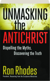UNMASKING THE ANTICHRIST: Dispelling the Myths, Discovering the Truth