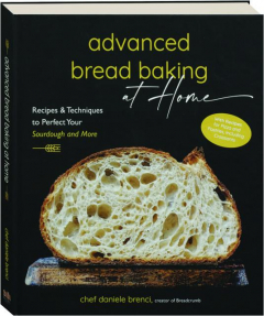 ADVANCED BREAD BAKING AT HOME: Recipes & Techniques to Perfect Your Sourdough and More
