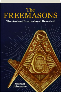 THE FREEMASONS: The Ancient Brotherhood Revealed