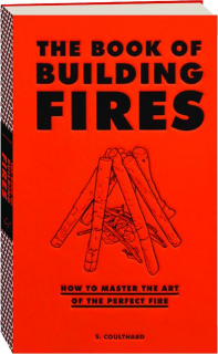 THE BOOK OF BUILDING FIRES: How to Master the Art of the Perfect Fire