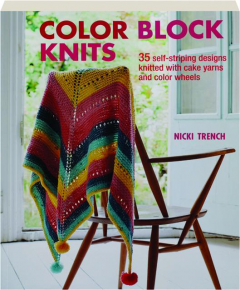COLOR BLOCK KNITS: 35 Self-Striping Designs Knitted with Cake Yarns and Color Wheels