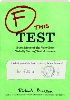 F THIS TEST: Even More of the Very Best Totally Wrong Test Answers