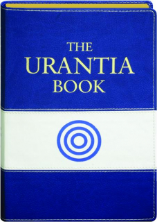 THE URANTIA BOOK: Discovering the Mysteries of God, the Universe, World History, Jesus, and Ourselves