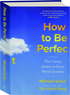 HOW TO BE PERFECT: The Correct Answer to Every Moral Question