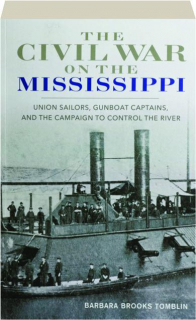 THE CIVIL WAR ON THE MISSISSIPPI: Union Sailors, Gunboat Captains, and the Campaign to Control the River