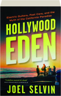 HOLLYWOOD EDEN: Electric Guitars, Fast Cars, and the Myth of the California Paradise