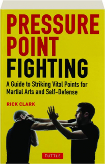 PRESSURE POINT FIGHTING: A Guide to Striking Vital Points for Martial Arts and Self-Defense