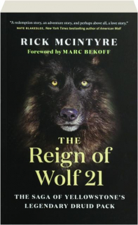 THE REIGN OF WOLF 21: The Saga of Yellowstone's Legendary Druid Pack