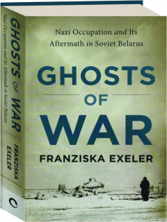 GHOSTS OF WAR: Nazi Occupation and Its Aftermath in Soviet Belarus