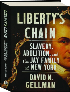 LIBERTY'S CHAIN: Slavery, Abolition, and the Jay Family of New York
