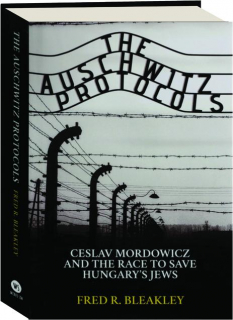 THE AUSCHWITZ PROTOCOLS: Ceslav Mordowicz and the Race to Save Hungary's Jews