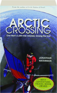 ARCTIC CROSSING: One Man's 2,200-Mile Odyssey Among the Inuit