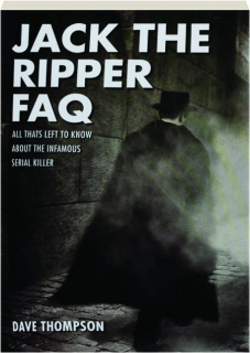 JACK THE RIPPER FAQ: All That's Left to Know About the Infamous Serial Killer