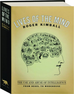 LIVES OF THE MIND: The Use and Abuse of Intelligence from Hegel to Wodehouse