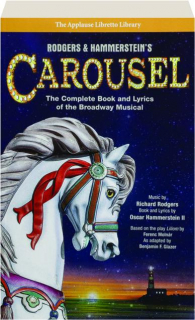 RODGERS & HAMMERSTEIN'S <I>CAROUSEL:</I> The Complete Book and Lyrics of the Broadway Musical