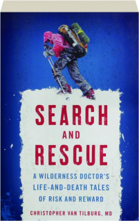 SEARCH AND RESCUE: A Wilderness Doctor's Life-and-Death Tales of Risk and Reward