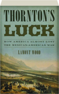 THORNTON'S LUCK: How America Almost Lost the Mexican-American War