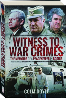WITNESS TO WAR CRIMES: The Memoirs of a Peacekeeper in Bosnia