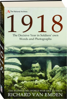 1918: The Decisive Year in Soldiers' Own Words and Photographs