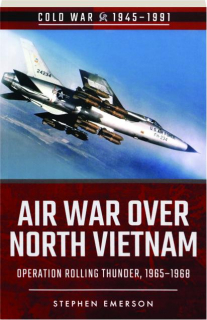 AIR WAR OVER NORTH VIETNAM: Operation Rolling Thunder, 1965-1968