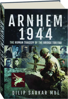 ARNHEM 1944: The Human Tragedy of the Bridge Too Far