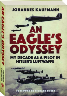 AN EAGLE'S ODYSSEY: My Decade as a Pilot in Hitler's Luftwaffe