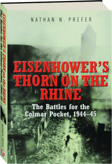 EISENHOWER'S THORN ON THE RHINE: The Battles for the Colmar Pocket, 1944-45